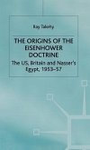 The Origins of the Eisenhower Doctrine: The Us, Britain and Nasser's Egypt, 1953-57