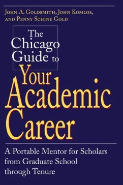 The Chicago Guide to Your Academic Career: A Portable Mentor for Scholars from Graduate School Through Tenure - Goldsmith, John A.; Komlos, John; Gold, Penny Schine