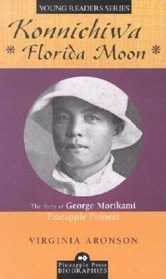 Konnichiwa Florida Moon: The Story of George Morikami, Pineapple Pioneer - Aronson, Virginia