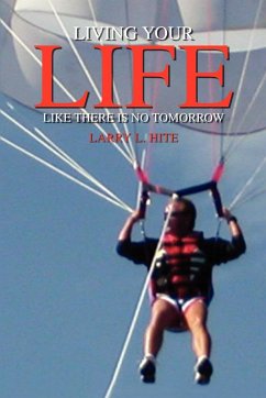 LIVING YOUR LIFE LIKE THERE IS NO TOMORROW - Hite, Larry L.