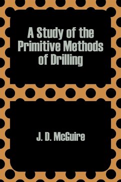 Study of the Primitive Methods of Drilling, A - McGuire, J. D.