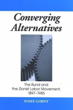 Converging Alternatives: The Bund and the Zionist Labor Movement, 1897-1985 - Gorny, Yosef