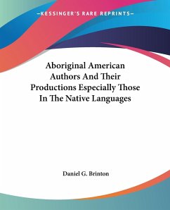 Aboriginal American Authors And Their Productions Especially Those In The Native Languages - Brinton, Daniel G.