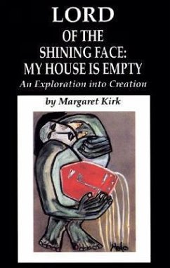 Lord of the Shining Face: My House Is Empty: An Exploration Into Creation - Kirk, Margaret