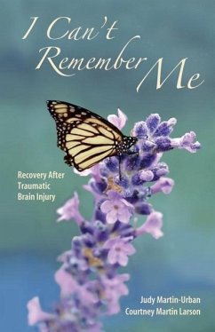 I Can't Remember Me: Recovery After Traumatic Brain Injury - Urban, Judy Martin; Larson, Courtney Martin