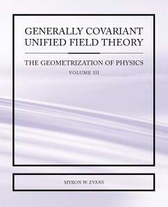 Generally Covariant Unified Field Theory - The Geometrization of Physics - Volume III - Evans, Myron W