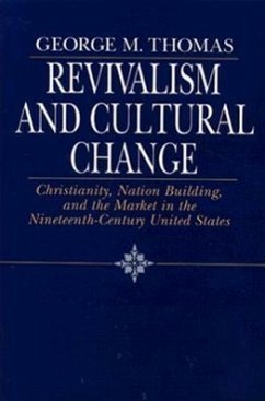 Revivalism and Cultural Change: Christianity, Nation Building, and the Market in the Nineteenth-Century United States - Thomas, George M.