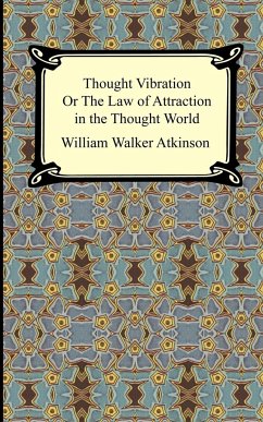 Thought Vibration, or The Law of Attraction in the Thought World - Atkinson, William Walker