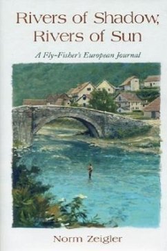 Rivers of Shadow, Rivers of Sun: A Fly-Fisher's European Journal - Zeigler, Norm