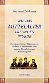 Wie das Mittelalter erfunden wurde Wie das Mittelalter erfunden wurde