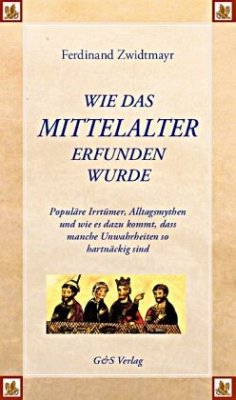 Wie das Mittelalter erfunden wurde - Zwidtmayr, Ferdinand