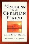 Devotions For the Christian Parent - Ayers, Kimberli Ruth