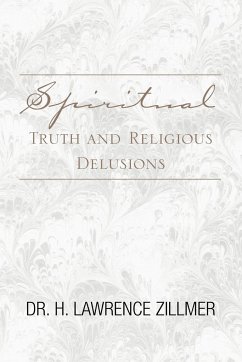 Spiritual Truth and Religious Delusions - Zillmer, H. Lawrence