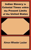 Indian Slavery in Colonial Times within the Present Limits of the United States