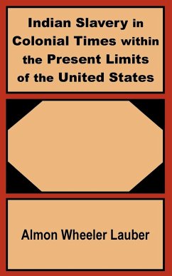 Indian Slavery in Colonial Times within the Present Limits of the United States - Lauber, Almon Wheeler