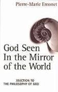 God Seen in the Mirror of the World: An Introduction to the Philosophy of God - Emonet, Pierre-Marie