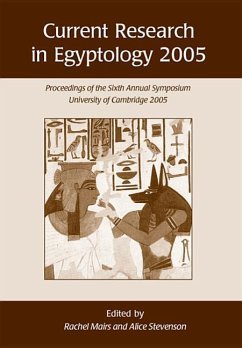 Current Research in Egyptology 2005: Proceedings of the Sixth Annual Symposium, University of Cambridge 2005 - Mairs, Rachel; Stevenson, Alice