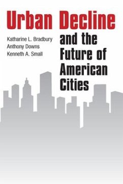 Urban Decline and the Future of American Cities - Bradbury, Katharine L; Downs, Anthony; Small, Kenneth A