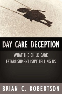 Day Care Deception: What the Child Care Establishment Isn't Telling Us - Robertson, Brian C.
