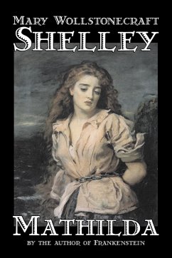 Mathilda by Mary Wollstonecraft Shelley, Fiction, Classics - Shelley, Mary Wollstonecraft