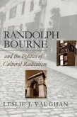 Randolph Bourne and the Politics of Cultural Radicalism