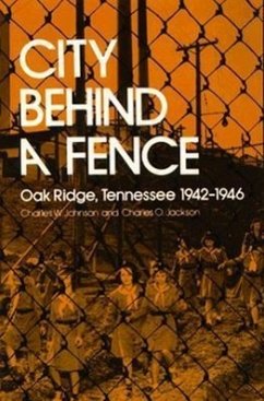City Behind Fence: Oak Ridge, Tennessee, 1942-1946 - Johnson, Charles W.