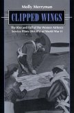 Clipped Wings: The Rise and Fall of the Women Airforce Service Pilots (Wasps) of World War II