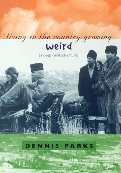 Living in the Country Growing Weird: A Deep Rural Adventure - Parks, Dennis