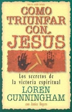 Como Triunfar Con, Jesus: Los Secretos de la Victoria Espiritual - Cunningham, Loren