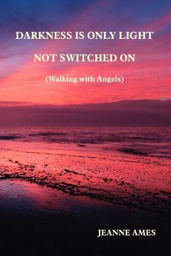 Darkness Is Only Light Not Switched on (Walking with Angels) - Ames, Jeanne