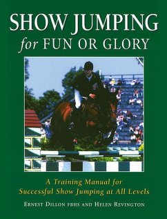 Show Jumping for Fun or Glory: A Training Manual for Successful Show Jumping at All Levels - Dillon, Ernest; Revington, Helen