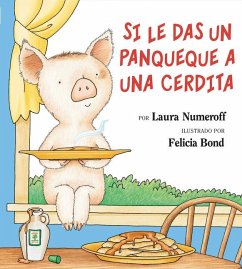 Si Le Das Un Panqueque a Una Cerdita: If You Give a Pig a Pancake (Spanish Edition) - Bond, Felicia;Numeroff, Laura Joffe