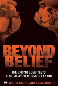 Beyond Belief: The British bomb tests: Australia's veterans speak out - Cross, Roger; Hudson, Avon