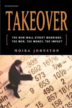 Takeover: The New Wall Street Warriors: The Men, the Money, the Impact - Johnston, Moira