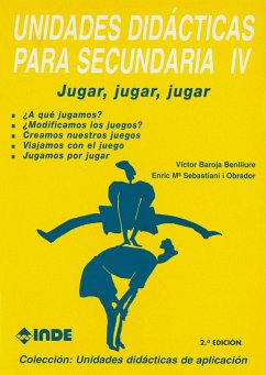 Unidades didácticas para secundaria IV : jugar, jugar, jugar - Baroja Benlliure, Víctor; Sebastiani i Obrador, Enric María