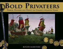 Bold Privateers: Terror, Plunder and Profit on Canada's Atlantic Coast - Marsters, Roger