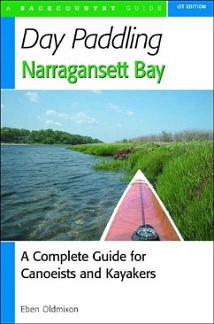 Day Paddling Narragansett Bay: A Complete Guide to the Alongshore Waters for Canoeists and Kayakers - Oldmixon, Eben