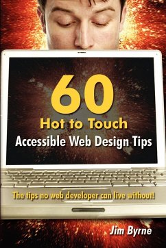 60 hot to touch Accessible Web Design tips - the tips no web developer can live without! - Byrne, Jim