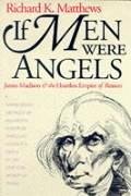 If Men Were Angels: James Madison and the Heartless Empire of Reason - Matthews, Richard K.