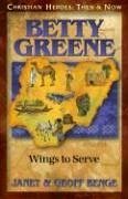 Betty Green: Wings to Serve - Benge, Janet; Benge, Geoff; Ywam