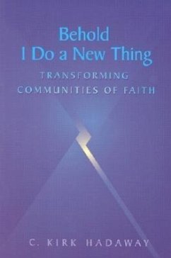 Behold, I Do a New Thing: Transforming Communities of Faith - Hadaway, C. Kirk