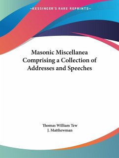 Masonic Miscellanea Comprising a Collection of Addresses and Speeches - Tew, Thomas William