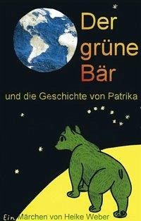 Der grüne Bär und die Geschichte von Patrika - Weber, Heike