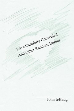 Love Carefully Concealed And Other Random Ironies - Tehaug, John