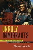 Unruly Immigrants: Rights, Activism, and Transnational South Asian Politics in the United States