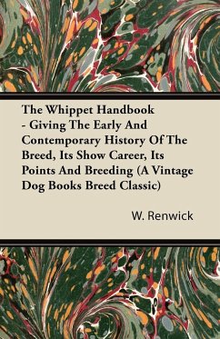 The Whippet Handbook - Giving the Early and Contemporary History of the Breed, Its Show Career, Its Points and Breeding (a Vintage Dog Books Breed Cla - Renwick, W. Lewis