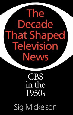 The Decade That Shaped Television News - Mickelson, Sig