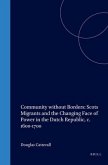 Community Without Borders: Scots Migrants and the Changing Face of Power in the Dutch Republic, C. 1600-1700