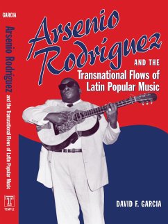 Arsenio Rodríguez and the Transnational Flows of Latin Popular Music - Garcia, David