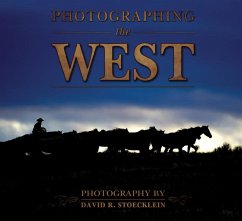 Photographing the West - Fotograf: Stoecklein, David R. / Herausgeber: Lightner, Carrie / Mitwirkender: Stoecklein, David R.